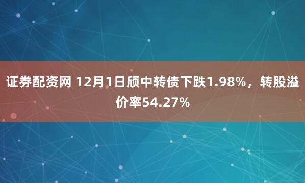 证劵配资网 12月1日颀中转债下跌1.98%，转股溢价率54.27%